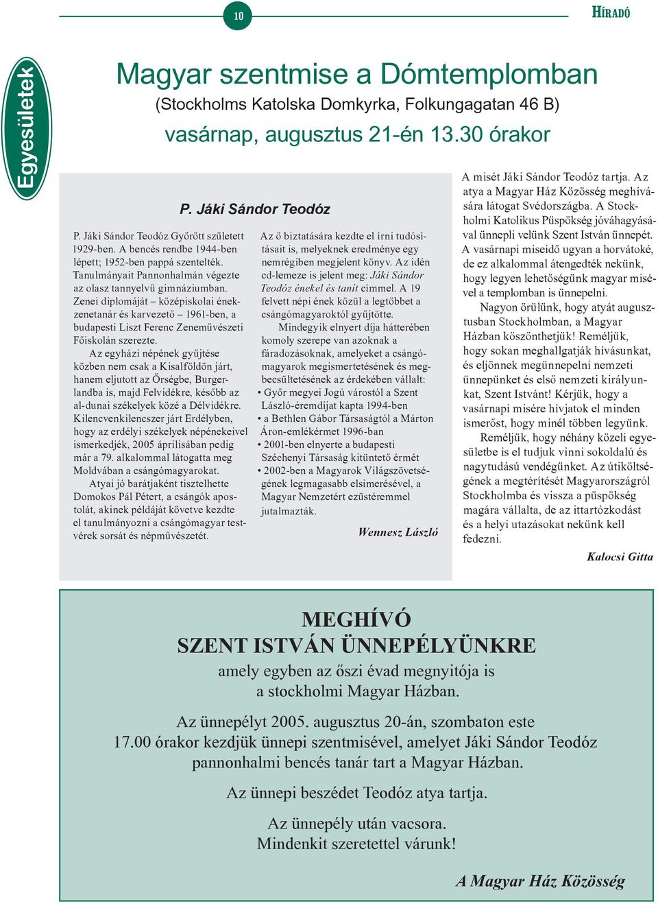 Zenei diplomáját középiskolai énekzenetanár és karvezetõ 1961-ben, a budapesti Liszt Ferenc Zenemûvészeti Fõiskolán szerezte.