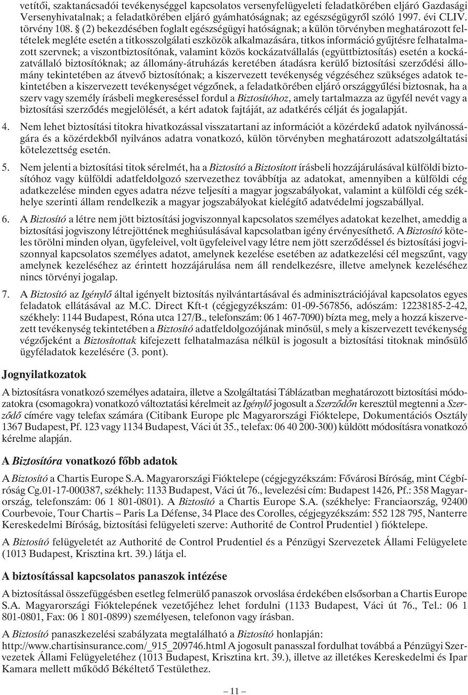 (2) bekezdésében foglalt egészségügyi hatóságnak; a külön törvényben meghatározott feltételek megléte esetén a titkosszolgálati eszközök alkalmazására, titkos információ gyûjtésre felhatalmazott