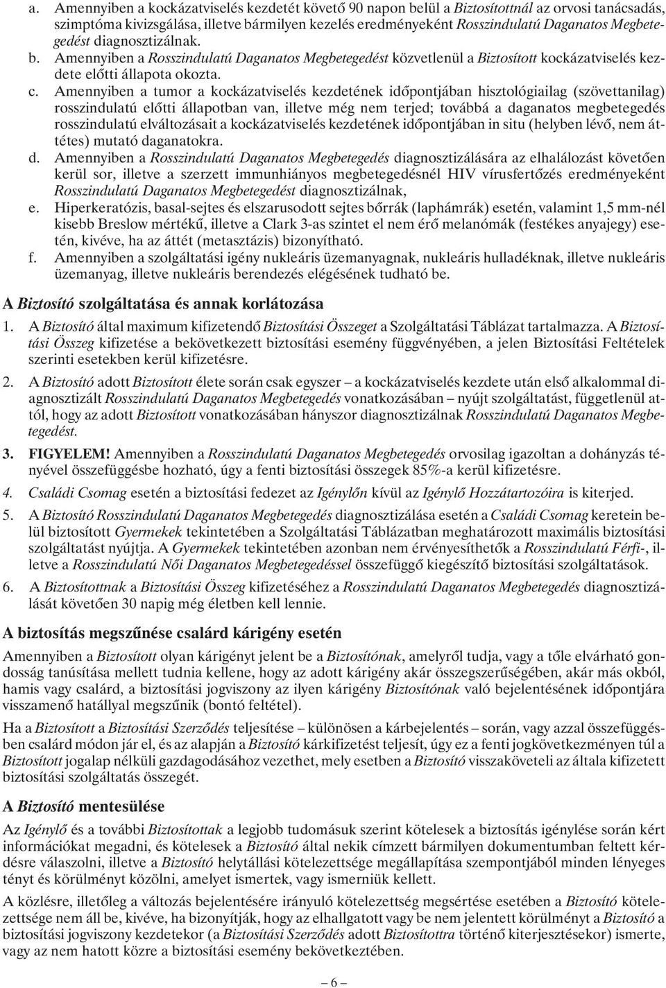 Amennyiben a tumor a kockázatviselés kezdetének idõpontjában hisztológiailag (szövettanilag) rosszindulatú elõtti állapotban van, illetve még nem terjed; továbbá a daganatos megbetegedés