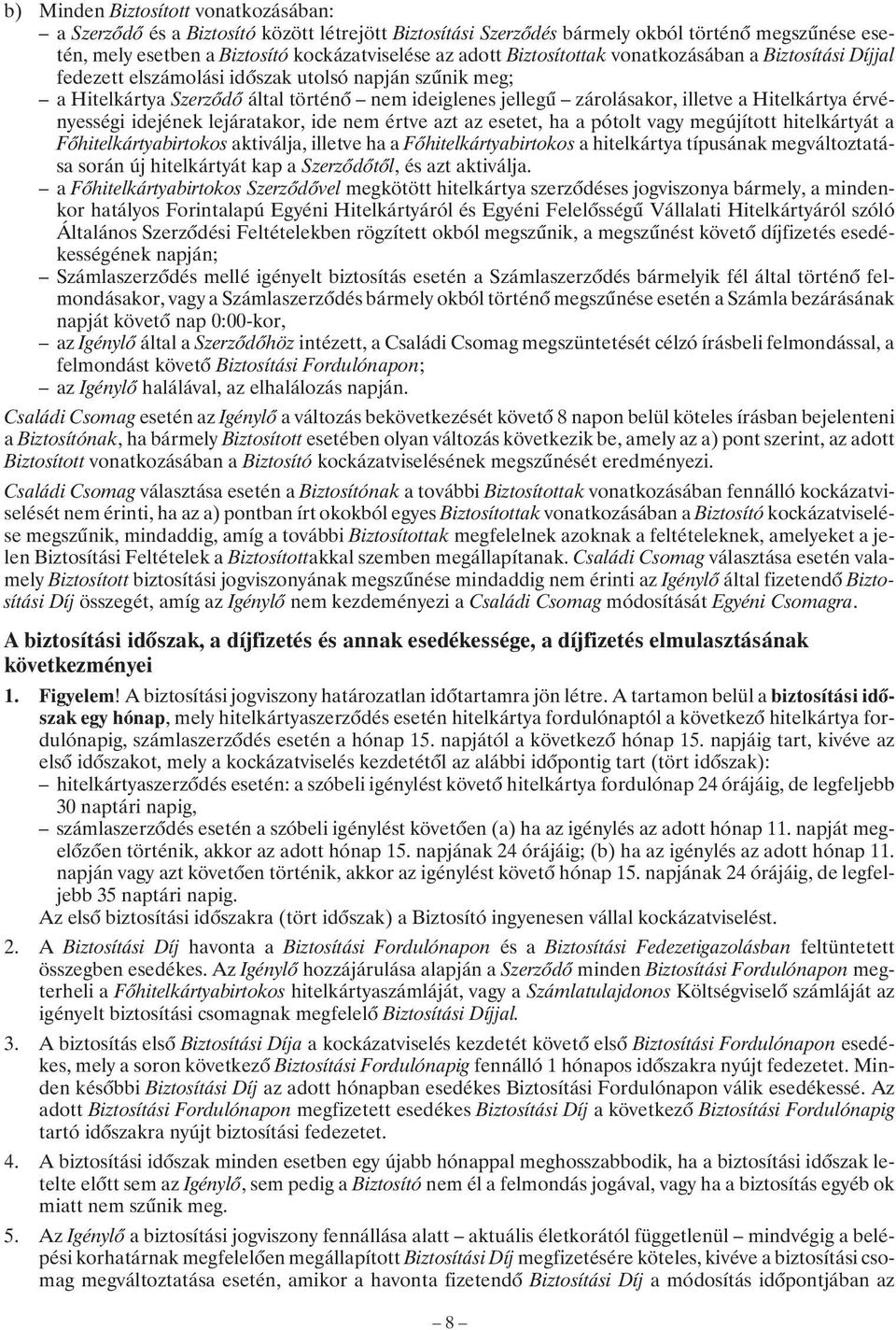 érvényességi idejének lejáratakor, ide nem értve azt az esetet, ha a pótolt vagy megújított hitelkártyát a Fõhitelkártyabirtokos aktiválja, illetve ha a Fõhitelkártyabirtokos a hitelkártya típusának