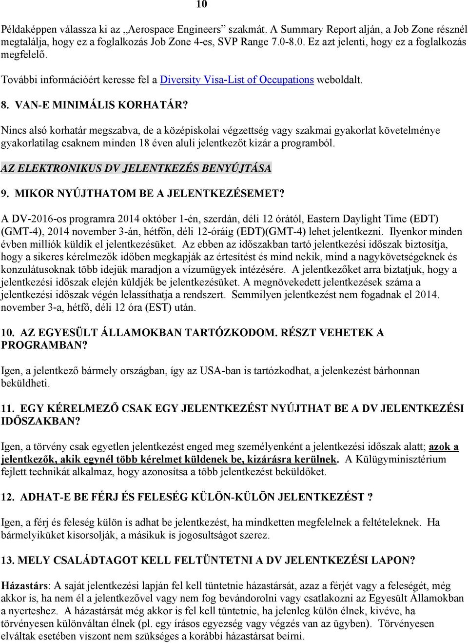 Nincs alsó korhatár megszabva, de a középiskolai végzettség vagy szakmai gyakorlat követelménye gyakorlatilag csaknem minden 18 éven aluli jelentkezőt kizár a programból.