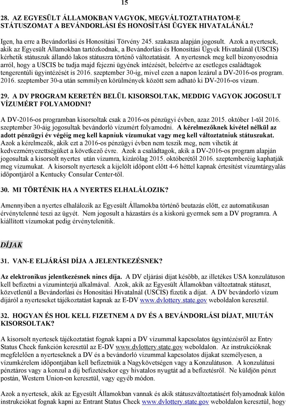 A nyertesnek meg kell bizonyosodnia arról, hogy a USCIS be tudja majd fejezni ügyének intézését, beleértve az esetleges családtagok tengerentúli ügyintézését is 2016.