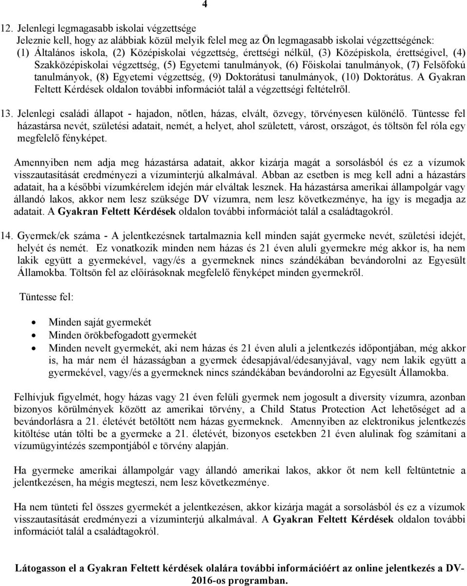 Doktorátusi tanulmányok, (10) Doktorátus. A Gyakran Feltett Kérdések oldalon további információt talál a végzettségi feltételről. 13.