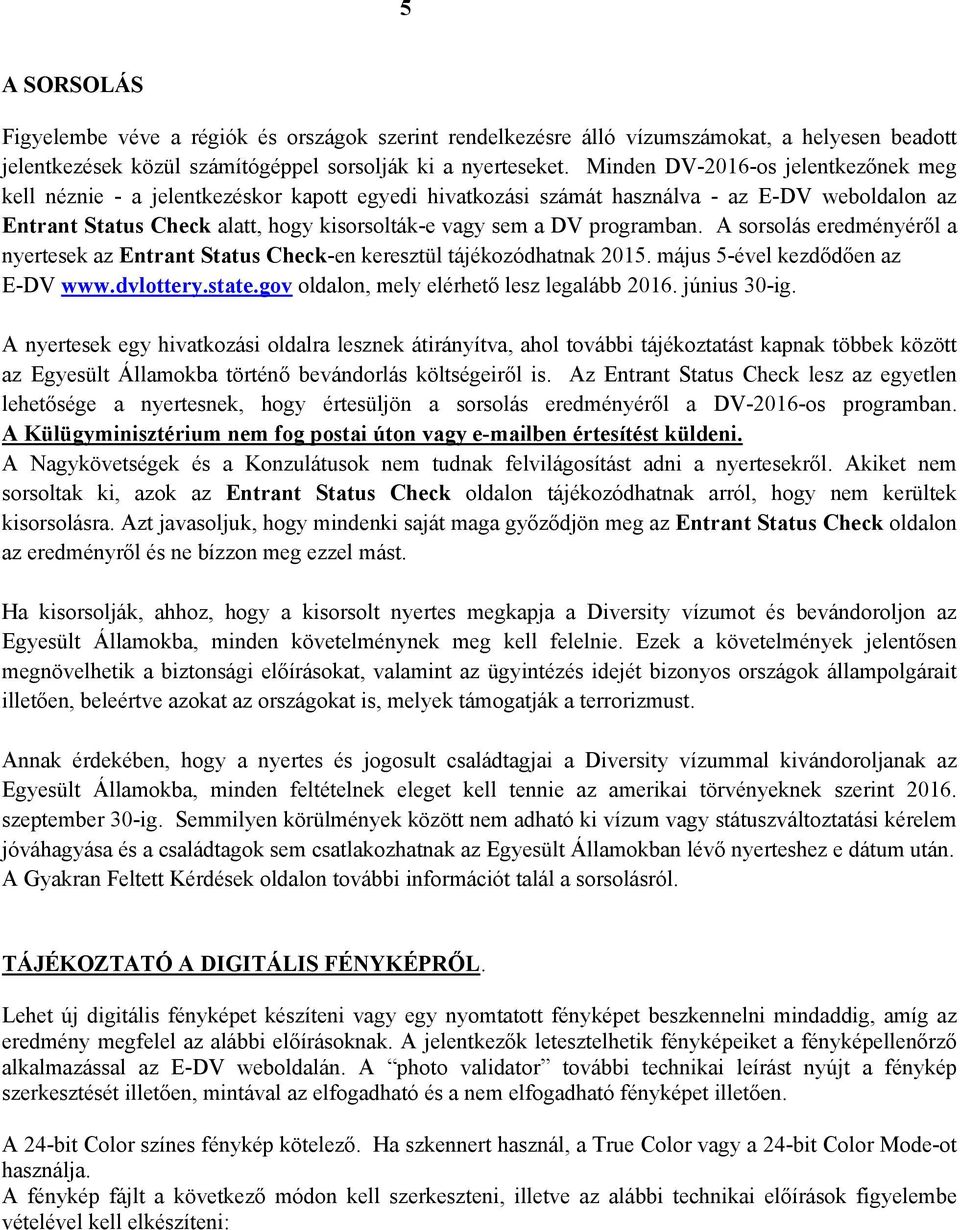 programban. A sorsolás eredményéről a nyertesek az Entrant Status Check-en keresztül tájékozódhatnak 2015. május 5-ével kezdődően az E-DV www.dvlottery.state.