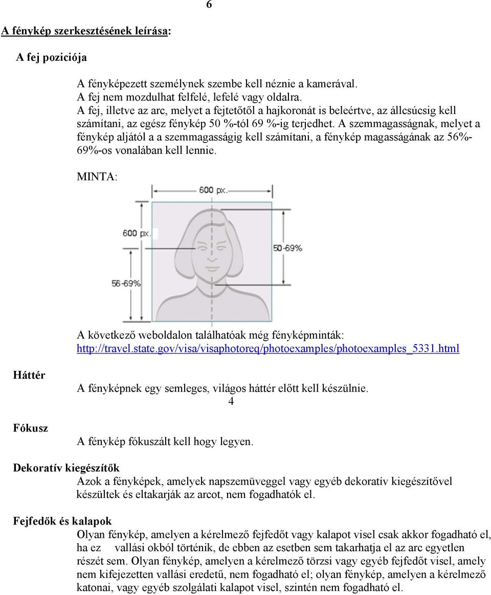 A szemmagasságnak, melyet a fénykép aljától a a szemmagasságig kell számítani, a fénykép magasságának az 56%- 69%-os vonalában kell lennie.