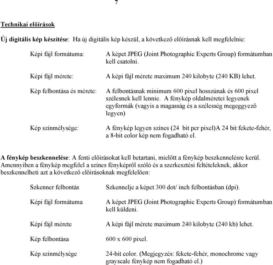 A fénykép oldalméretei legyenek egyformák (vagyis a magasság és a szélesség megeggyező legyen) Kép színmélysége: A fénykép legyen színes (24 bit per pixel)a 24 bit fekete-fehér, a 8-bit color kép nem