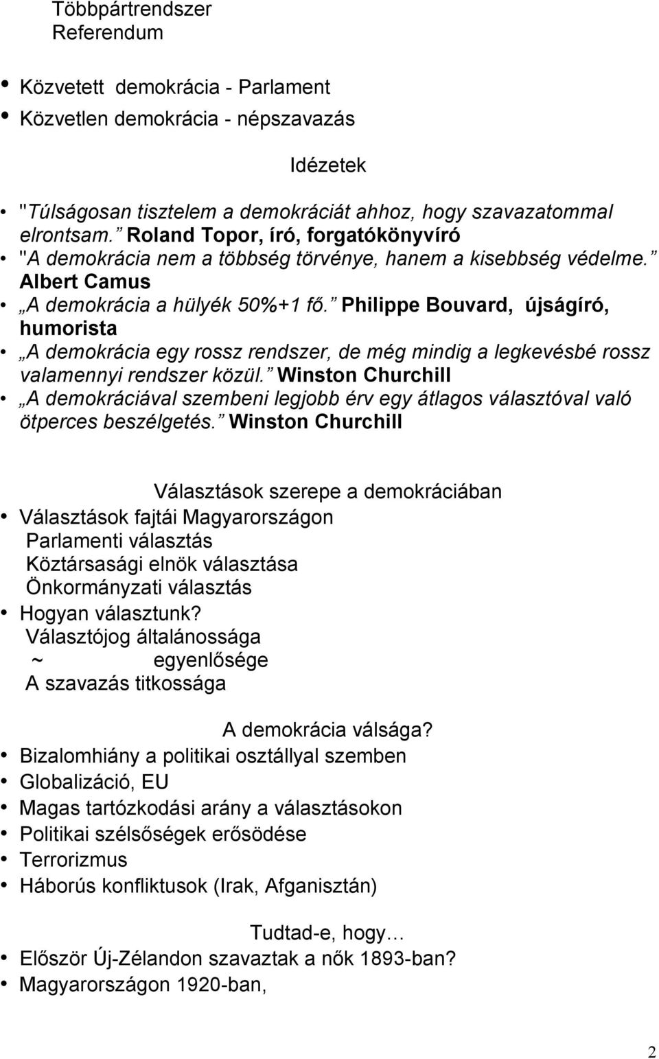 Philippe Bouvard, újságíró, humorista A demokrácia egy rossz rendszer, de még mindig a legkevésbé rossz valamennyi rendszer közül.