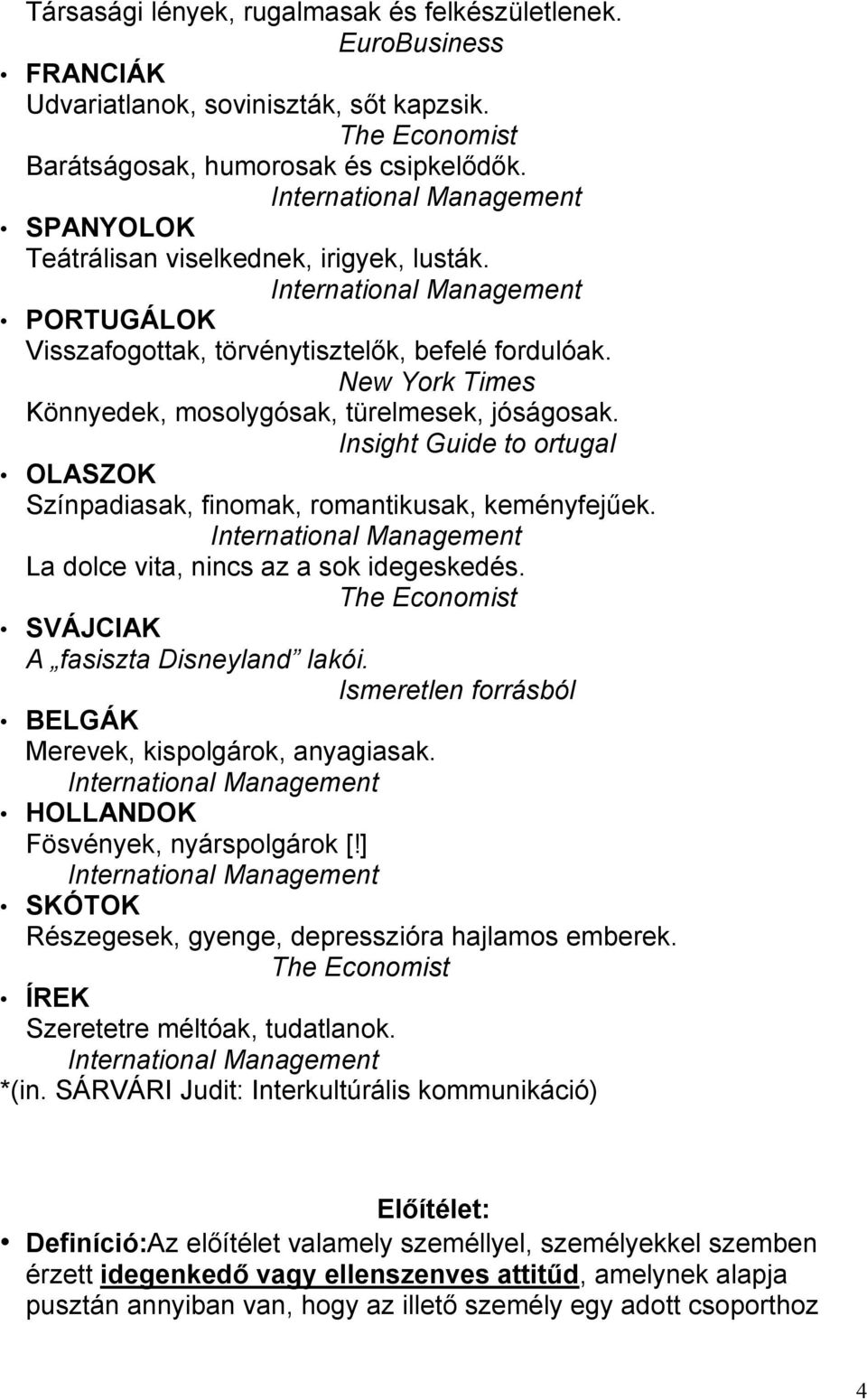 Insight Guide to ortugal OLASZOK Színpadiasak, finomak, romantikusak, keményfejőek. La dolce vita, nincs az a sok idegeskedés. The Economist SVÁJCIAK A fasiszta Disneyland lakói.