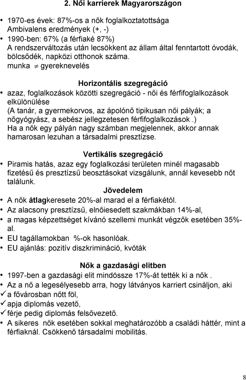 munka gyereknevelés Horizontális szegregáció azaz, foglalkozások közötti szegregáció - nıi és férfifoglalkozások elkülönülése (A tanár, a gyermekorvos, az ápolónı tipikusan nıi pályák; a nıgyógyász,