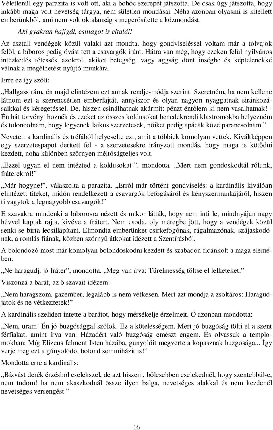 Az asztali vendégek közül valaki azt mondta, hogy gondviseléssel voltam már a tolvajok felől, a bíboros pedig óvást tett a csavargók iránt.