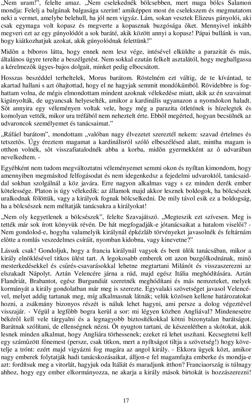 Mennyivel inkább megveri ezt az egy gúnyolódót a sok baráté, akik között annyi a kopasz! Pápai bullánk is van, hogy kiátkozhatjuk azokat, akik gúnyolódnak felettünk!