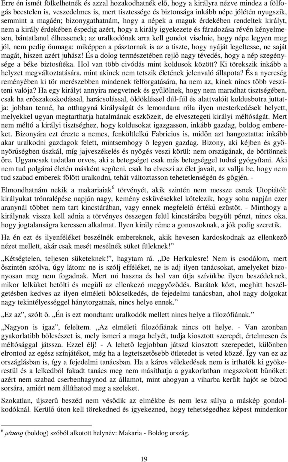 uralkodónak arra kell gondot viselnie, hogy népe legyen meg jól, nem pedig önmaga: miképpen a pásztornak is az a tiszte, hogy nyáját legeltesse, ne saját magát, hiszen azért juhász!