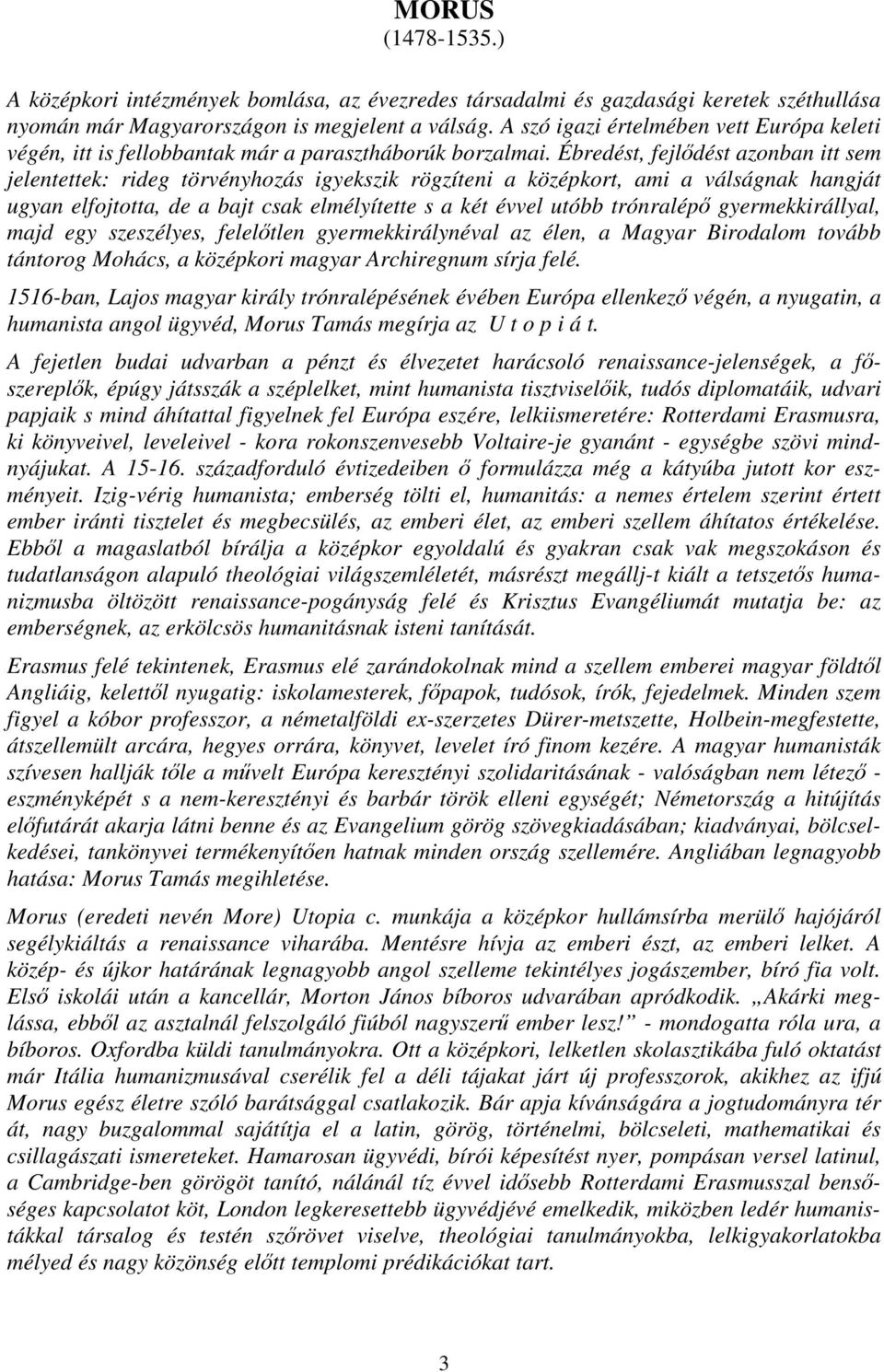 Ébredést, fejlődést azonban itt sem jelentettek: rideg törvényhozás igyekszik rögzíteni a középkort, ami a válságnak hangját ugyan elfojtotta, de a bajt csak elmélyítette s a két évvel utóbb