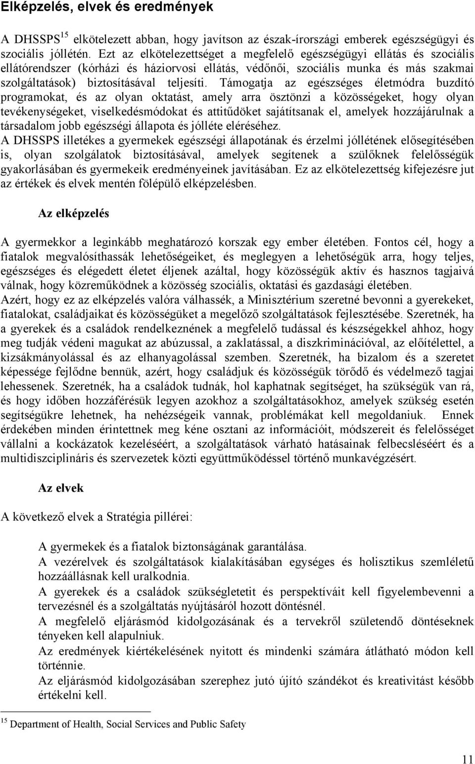 Támogatja az egészséges életmódra buzdító programokat, és az olyan oktatást, amely arra ösztönzi a közösségeket, hogy olyan tevékenységeket, viselkedésmódokat és attitűdöket sajátítsanak el, amelyek