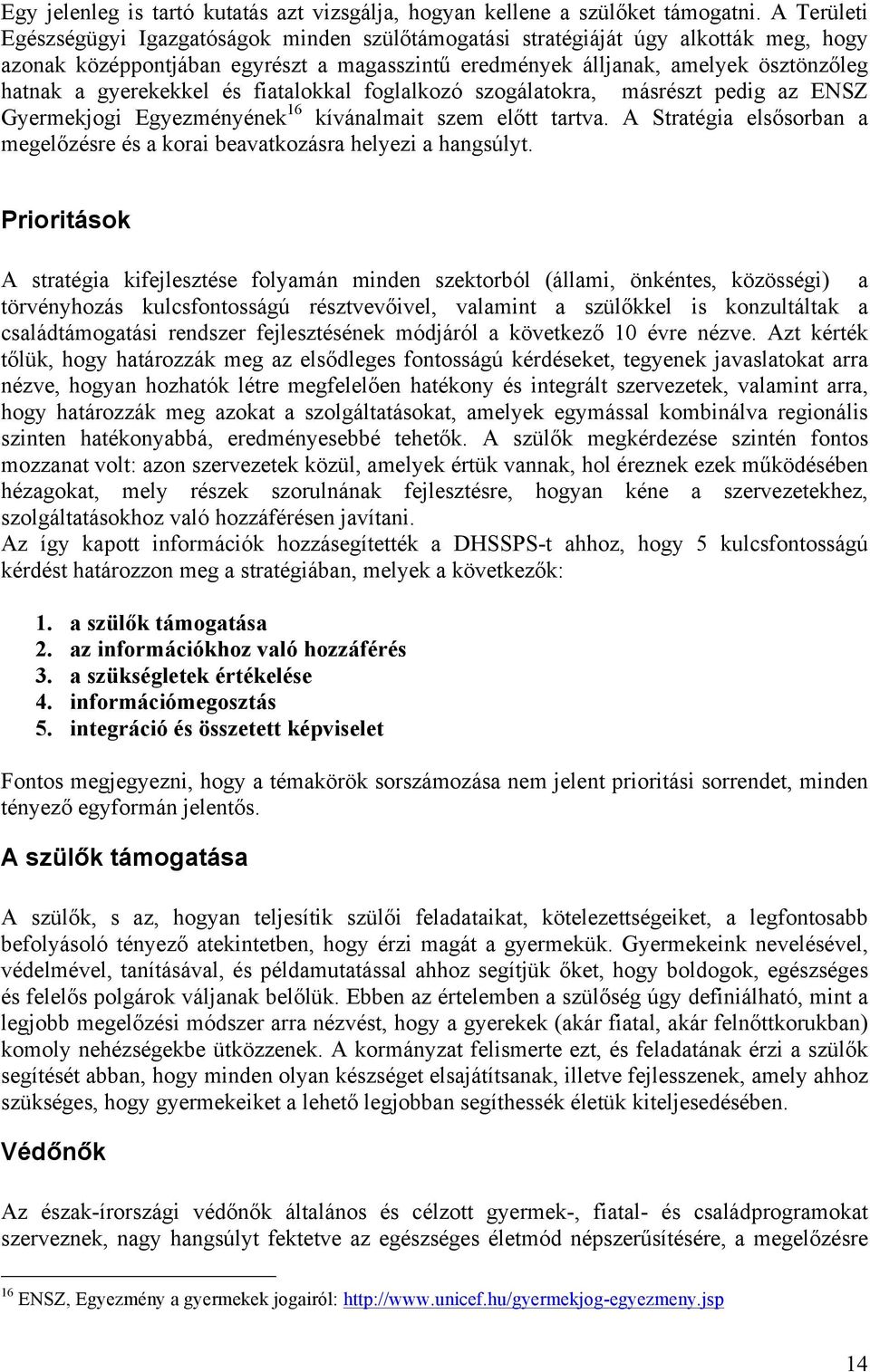 gyerekekkel és fiatalokkal foglalkozó szogálatokra, másrészt pedig az ENSZ Gyermekjogi Egyezményének 16 kívánalmait szem előtt tartva.