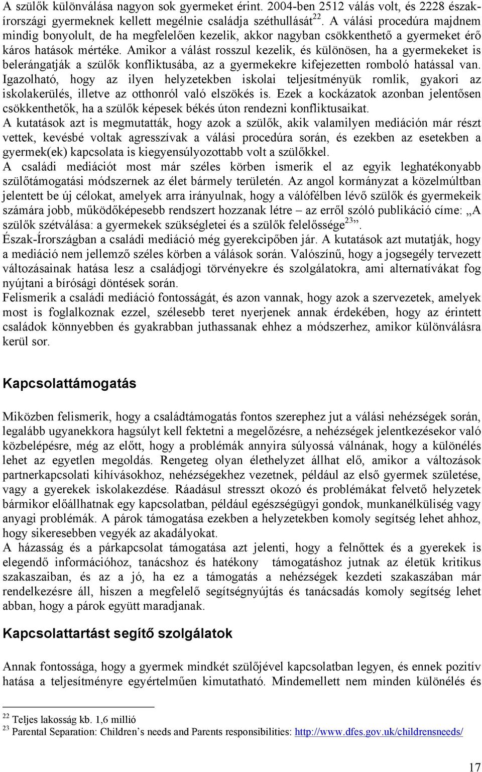 Amikor a válást rosszul kezelik, és különösen, ha a gyermekeket is belerángatják a szülők konfliktusába, az a gyermekekre kifejezetten romboló hatással van.