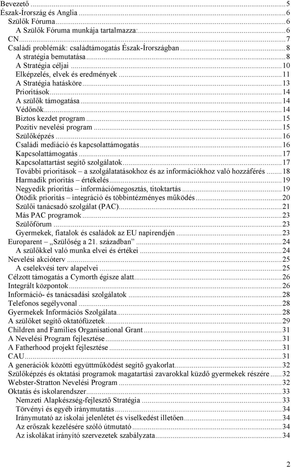 .. 15 Pozitív nevelési program... 15 Szülőképzés... 16 Családi mediáció és kapcsolattámogatás... 16 Kapcsolattámogatás... 17 Kapcsolattartást segítő szolgálatok.