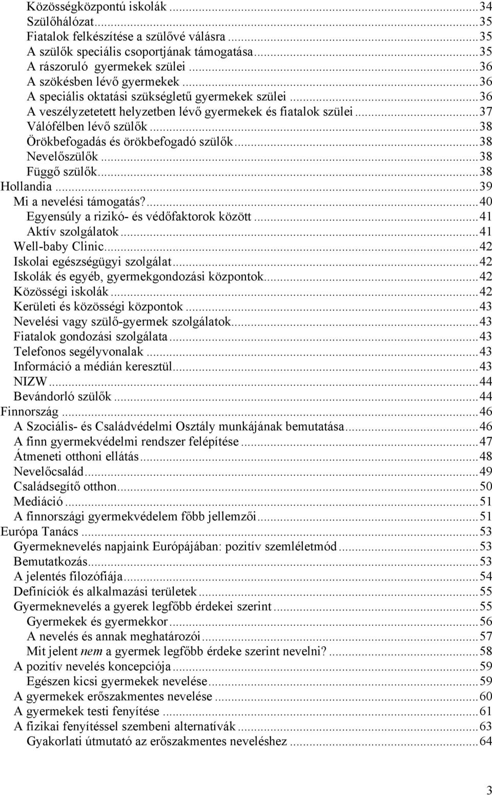 .. 38 Örökbefogadás és örökbefogadó szülők... 38 Nevelőszülők... 38 Függő szülők... 38 Hollandia... 39 Mi a nevelési támogatás?... 40 Egyensúly a rizikó- és védőfaktorok között... 41 Aktív szolgálatok.