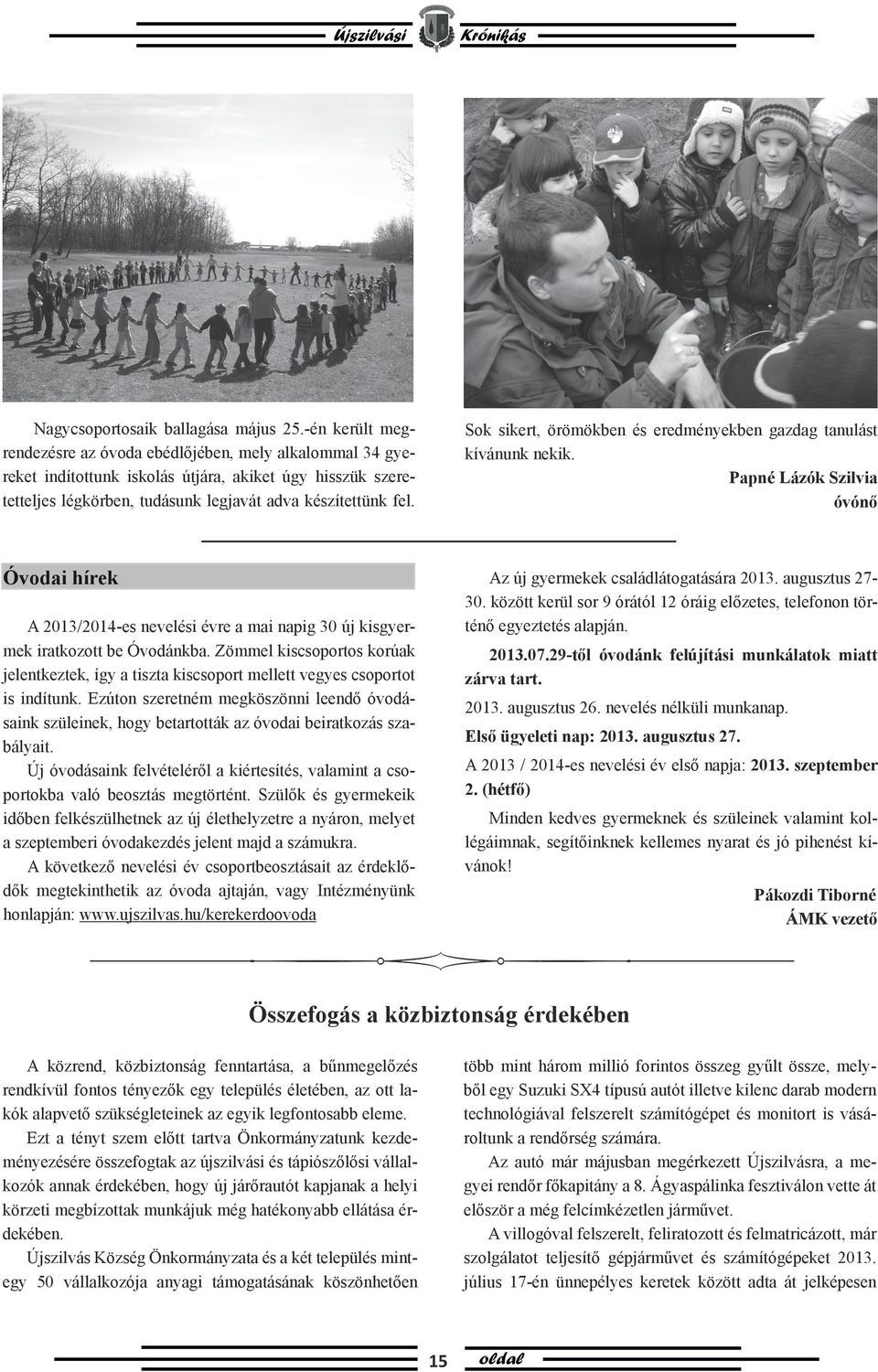 Sok sikert, örömökben és eredményekben gazdag tanulást kívánunk nekik. Papné Lázók Szilvia óvónő Óvodai hírek A 2013/2014-es nevelési évre a mai napig 30 új kisgyermek iratkozott be Óvodánkba.