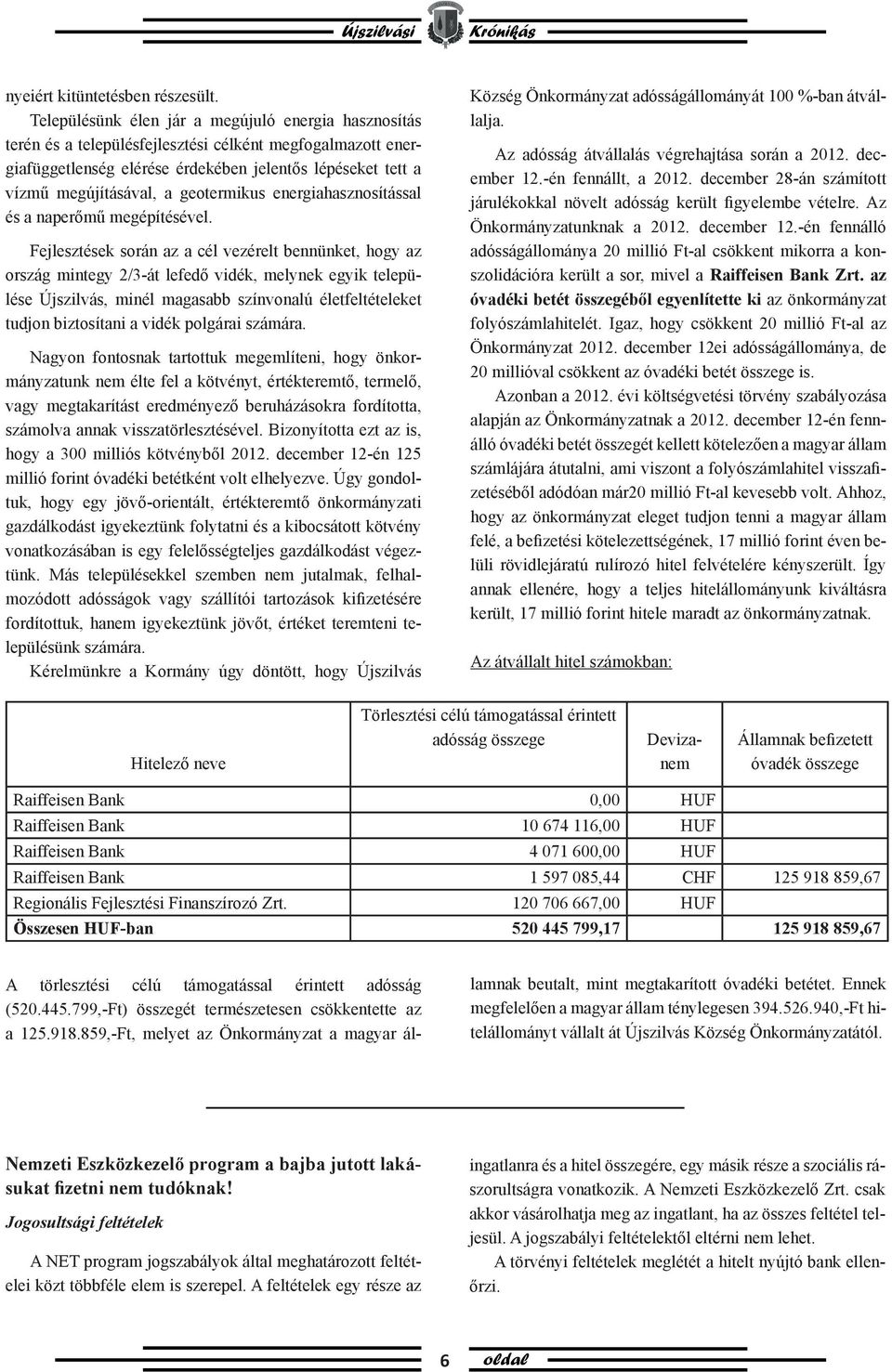 geotermikus energiahasznosítással és a naperőmű megépítésével.