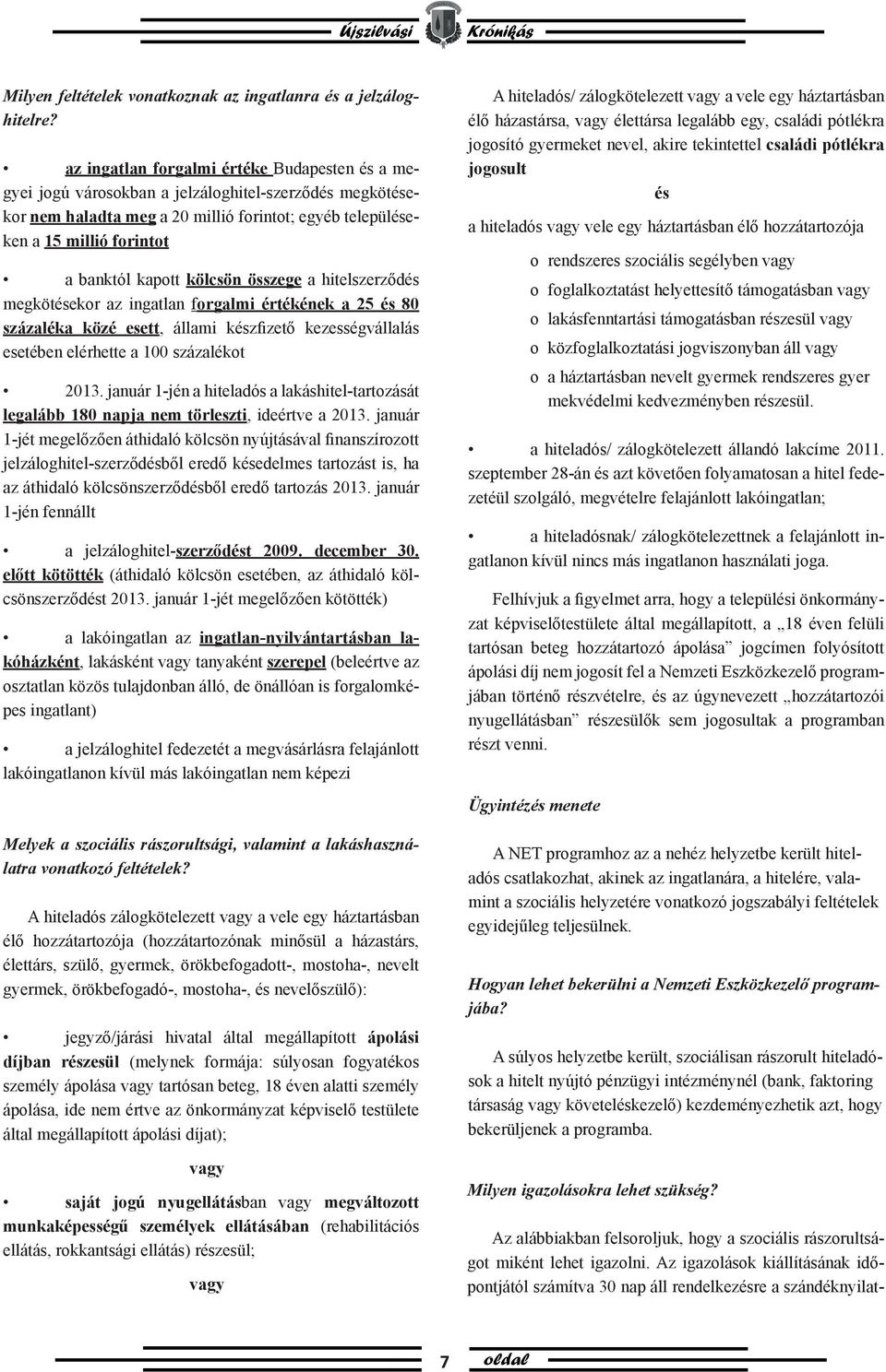 kapott kölcsön összege a hitelszerződés megkötésekor az ingatlan forgalmi értékének a 25 és 80 százaléka közé esett, állami készfizető kezességvállalás esetében elérhette a 100 százalékot 2013.