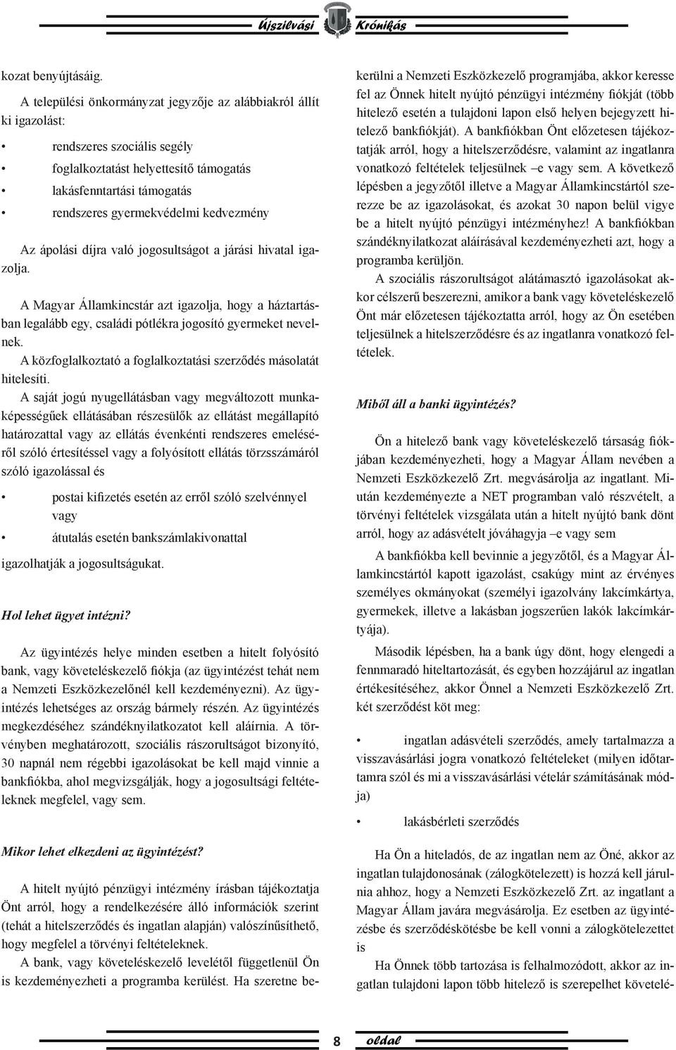 kedvezmény Az ápolási díjra való jogosultságot a járási hivatal igazolja. A Magyar Államkincstár azt igazolja, hogy a háztartásban legalább egy, családi pótlékra jogosító gyermeket nevelnek.