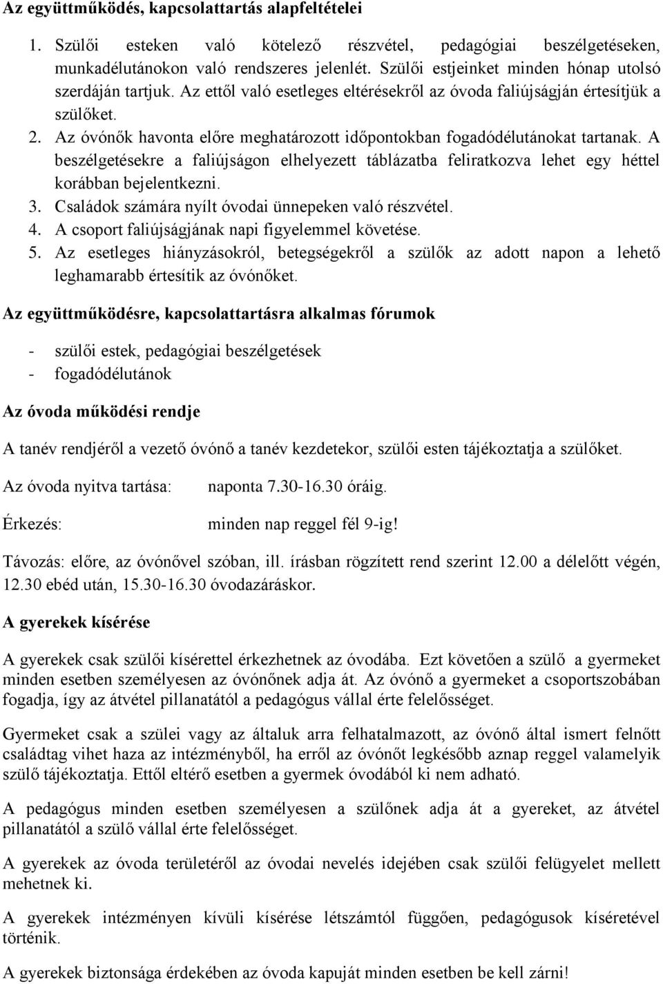 Az óvónők havonta előre meghatározott időpontokban fogadódélutánokat tartanak. A beszélgetésekre a faliújságon elhelyezett táblázatba feliratkozva lehet egy héttel korábban bejelentkezni. 3.