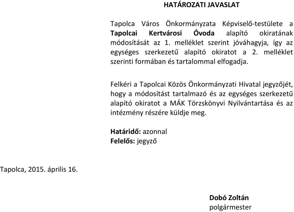 Felkéri a Tapolcai Közös Önkormányzati Hivatal jegyzőjét, hogy a módosítást tartalmazó és az egységes szerkezetű alapító okiratot a MÁK