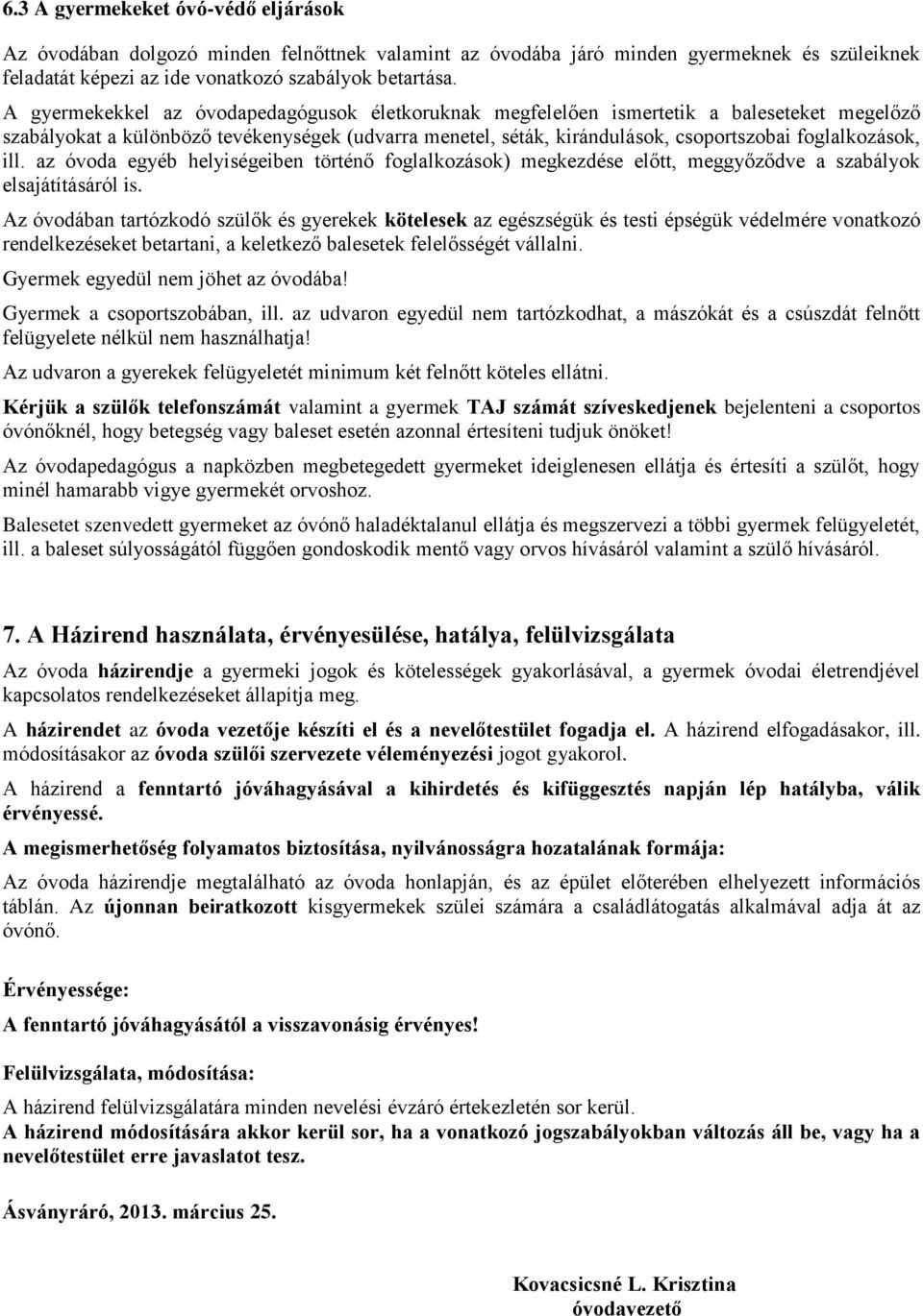 ill. az óvoda egyéb helyiségeiben történő foglalkozások) megkezdése előtt, meggyőződve a szabályok elsajátításáról is.