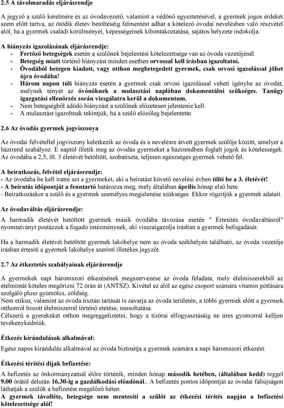 A hiányzás igazolásának eljárásrendje: - Fertőző betegségek esetén a szülőnek bejelentési kötelezettsége van az óvoda vezetőjénél.