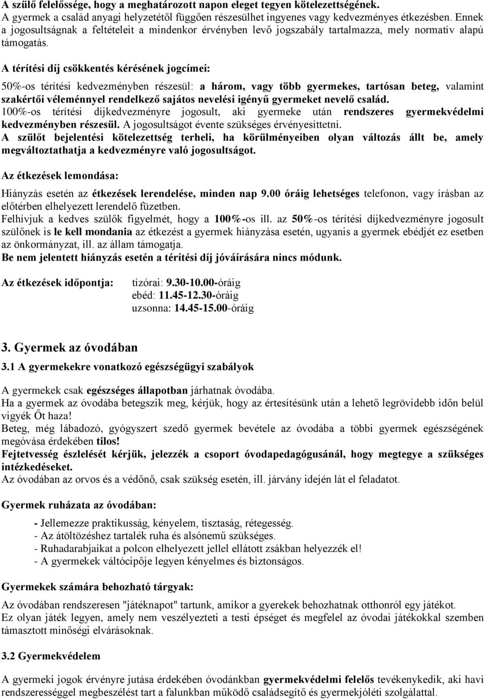 A térítési díj csökkentés kérésének jogcímei: 50%-os térítési kedvezményben részesül: a három, vagy több gyermekes, tartósan beteg, valamint szakértői véleménnyel rendelkező sajátos nevelési igényű