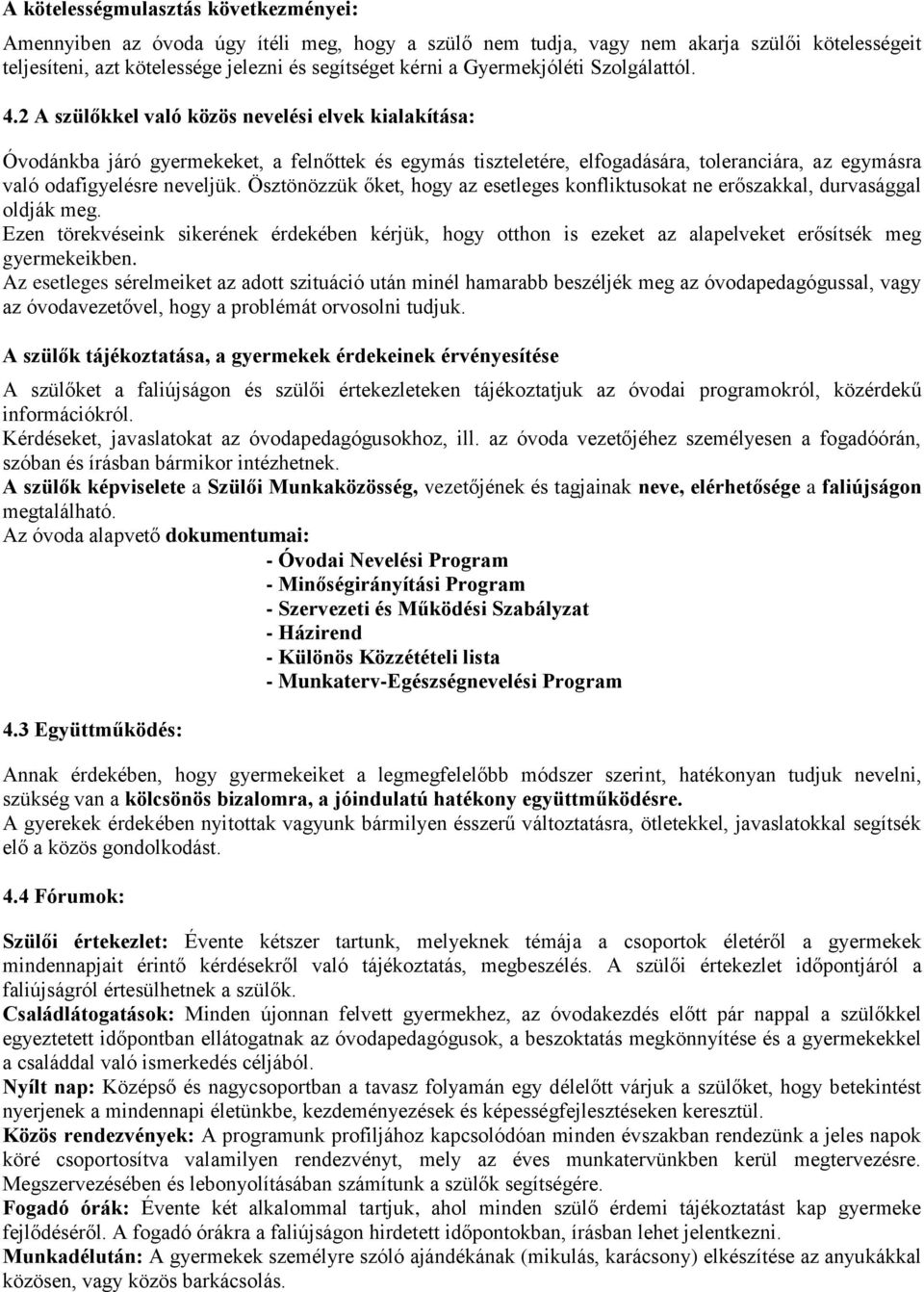 2 A szülőkkel való közös nevelési elvek kialakítása: Óvodánkba járó gyermekeket, a felnőttek és egymás tiszteletére, elfogadására, toleranciára, az egymásra való odafigyelésre neveljük.