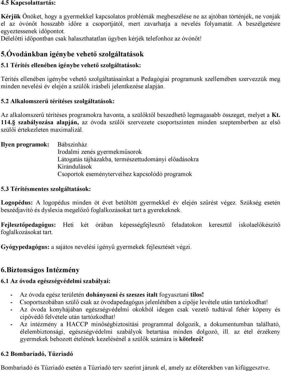 1 Térítés ellenében igénybe vehető szolgáltatások: Térítés ellenében igénybe vehető szolgáltatásainkat a Pedagógiai programunk szellemében szervezzük meg minden nevelési év elején a szülők írásbeli