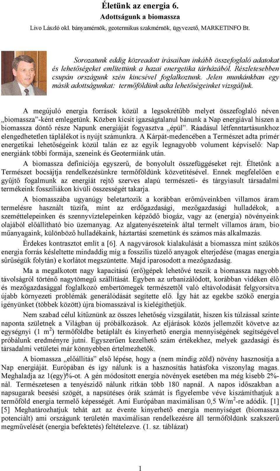 Jelen munkánkban egy másik adottságunkat: termőföldünk adta lehetőségeinket vizsgáljuk. A megújuló források közül a legsokrétűbb melyet összefoglaló néven biomassza -ként emlegetünk.