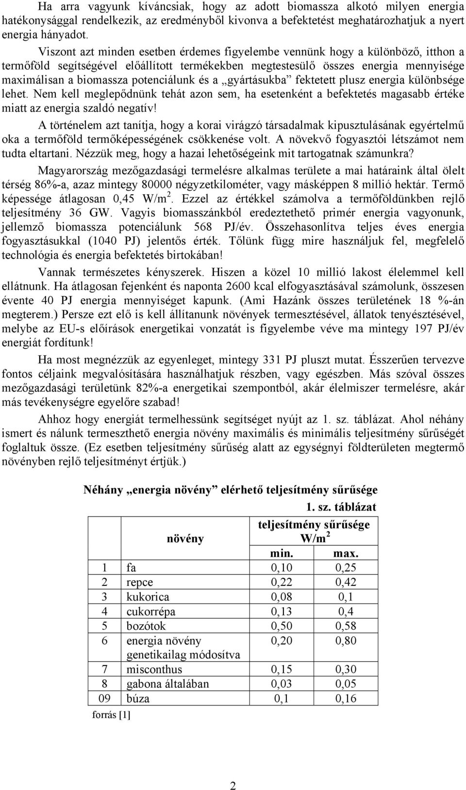 a gyártásukba fektetett plusz különbsége lehet. Nem kell meglepődnünk tehát azon sem, ha esetenként a befektetés magasabb értéke miatt az szaldó negatív!