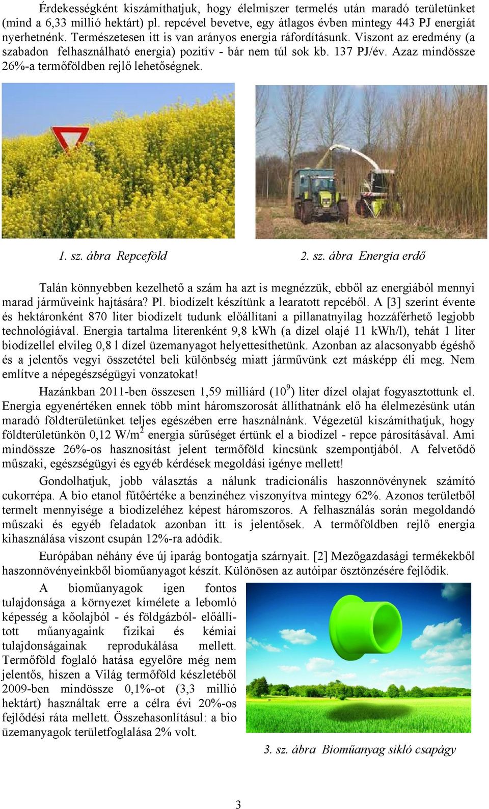 sz. ábra Energia erdő Talán könnyebben kezelhető a szám ha azt is megnézzük, ebből az energiából mennyi marad járműveink hajtására? Pl. biodízelt készítünk a learatott repcéből.