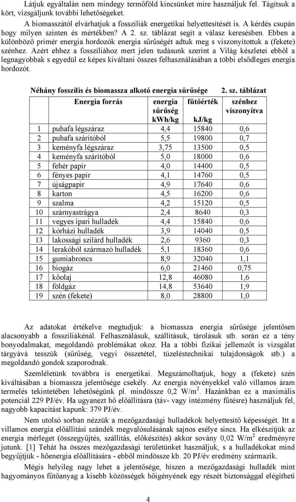 Azért ehhez a fosszíliához mert jelen tudásunk szerint a Világ készletei ebből a legnagyobbak s egyedül ez képes kiváltani összes felhasználásában a többi elsődleges hordozót.