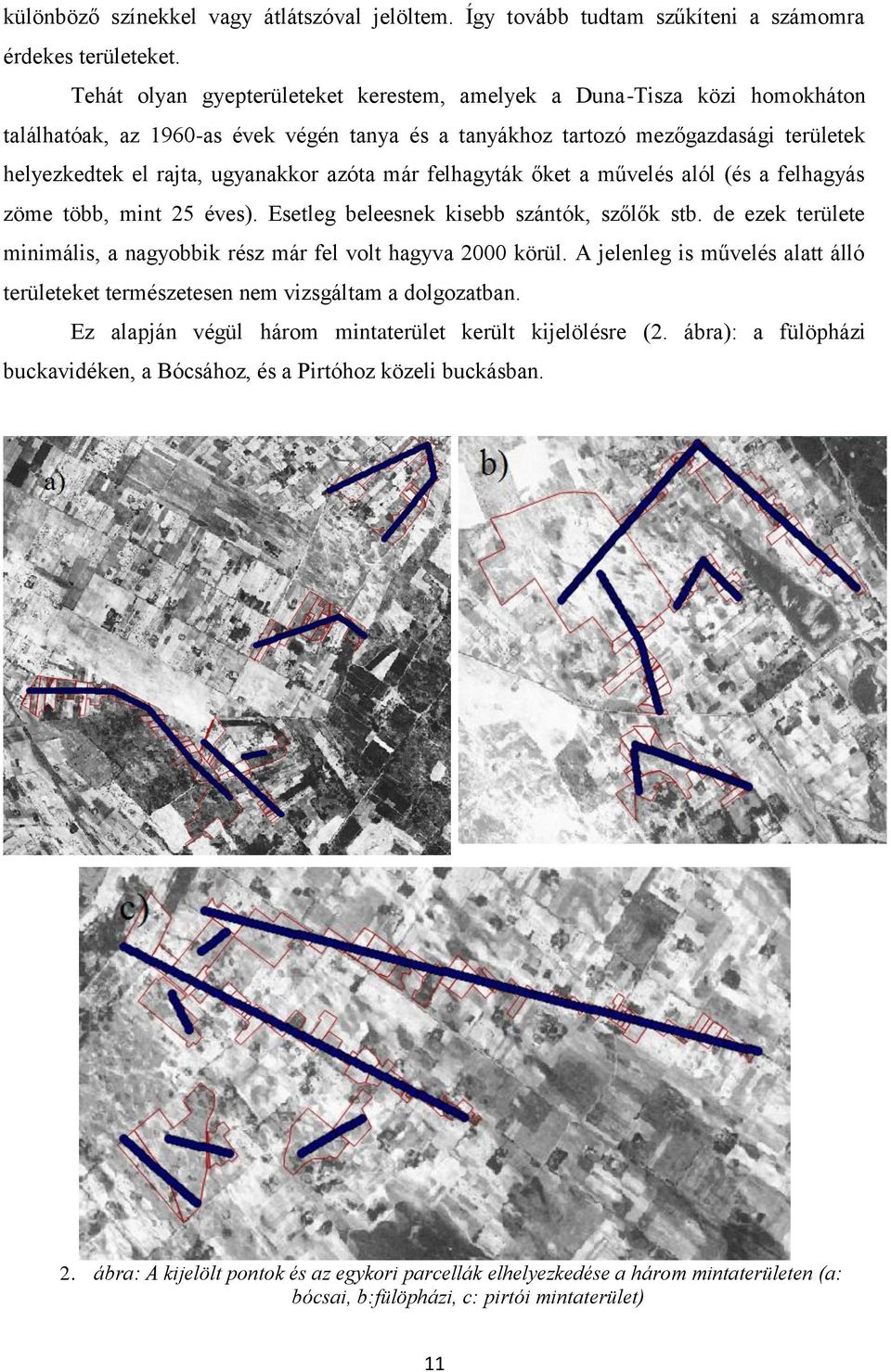 azóta már felhagyták őket a művelés alól (és a felhagyás zöme több, mint 25 éves). Esetleg beleesnek kisebb szántók, szőlők stb.