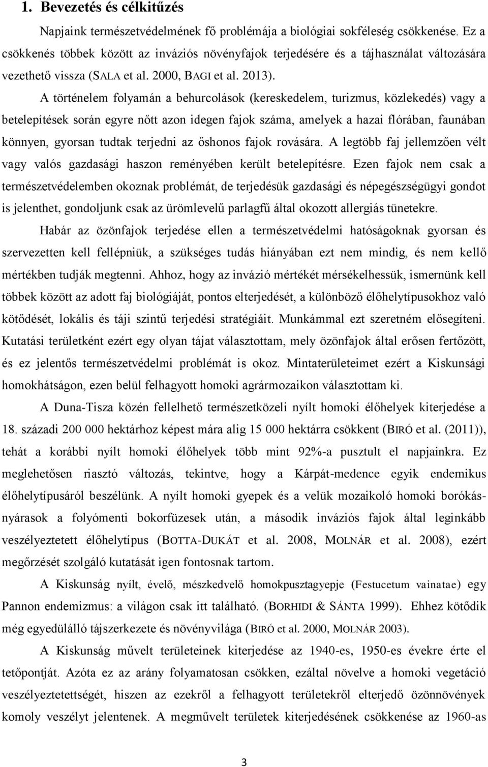 A történelem folyamán a behurcolások (kereskedelem, turizmus, közlekedés) vagy a betelepítések során egyre nőtt azon idegen fajok száma, amelyek a hazai flórában, faunában könnyen, gyorsan tudtak