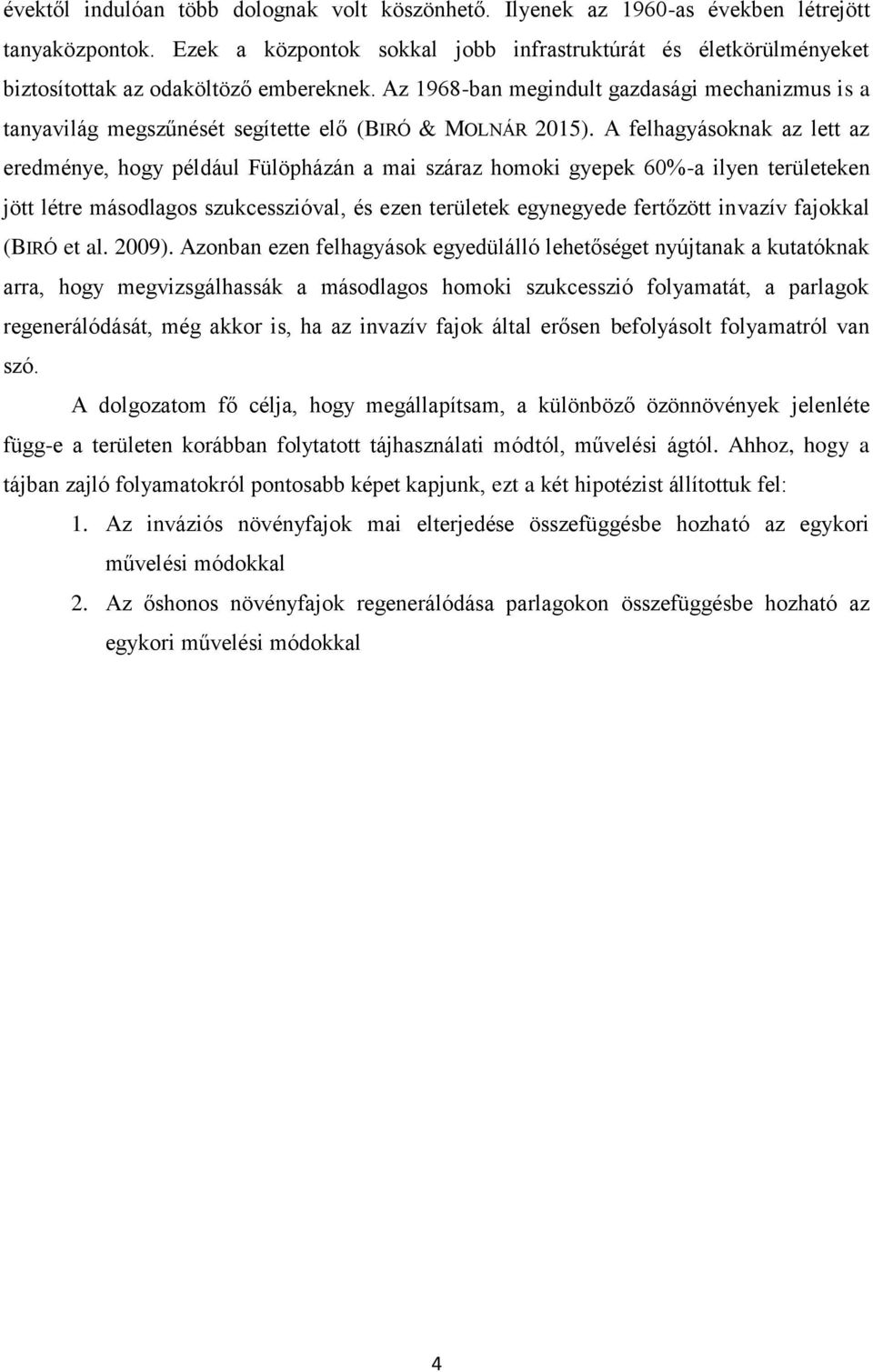 Az 1968-ban megindult gazdasági mechanizmus is a tanyavilág megszűnését segítette elő (BIRÓ & MOLNÁR 2015).