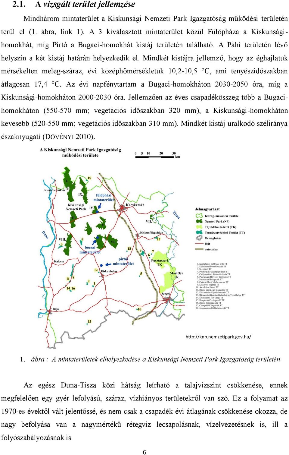 Mindkét kistájra jellemző, hogy az éghajlatuk mérsékelten meleg-száraz, évi középhőmérsékletük 10,2-10,5 C, ami tenyészidőszakban átlagosan 17,4 C.