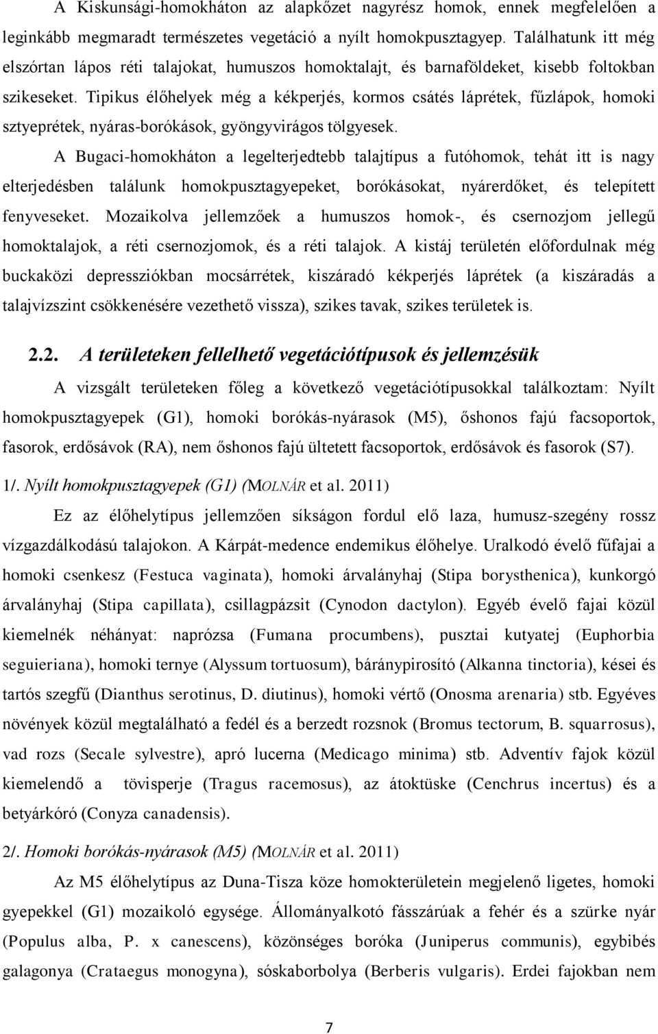 Tipikus élőhelyek még a kékperjés, kormos csátés láprétek, fűzlápok, homoki sztyeprétek, nyáras-borókások, gyöngyvirágos tölgyesek.