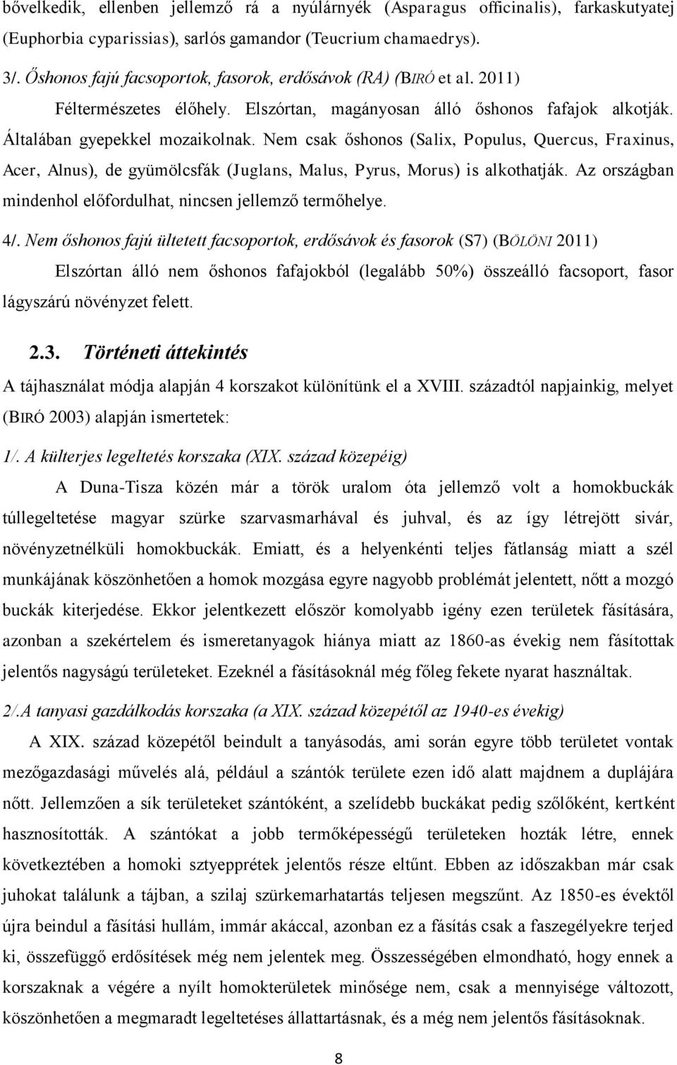 Nem csak őshonos (Salix, Populus, Quercus, Fraxinus, Acer, Alnus), de gyümölcsfák (Juglans, Malus, Pyrus, Morus) is alkothatják. Az országban mindenhol előfordulhat, nincsen jellemző termőhelye. 4/.