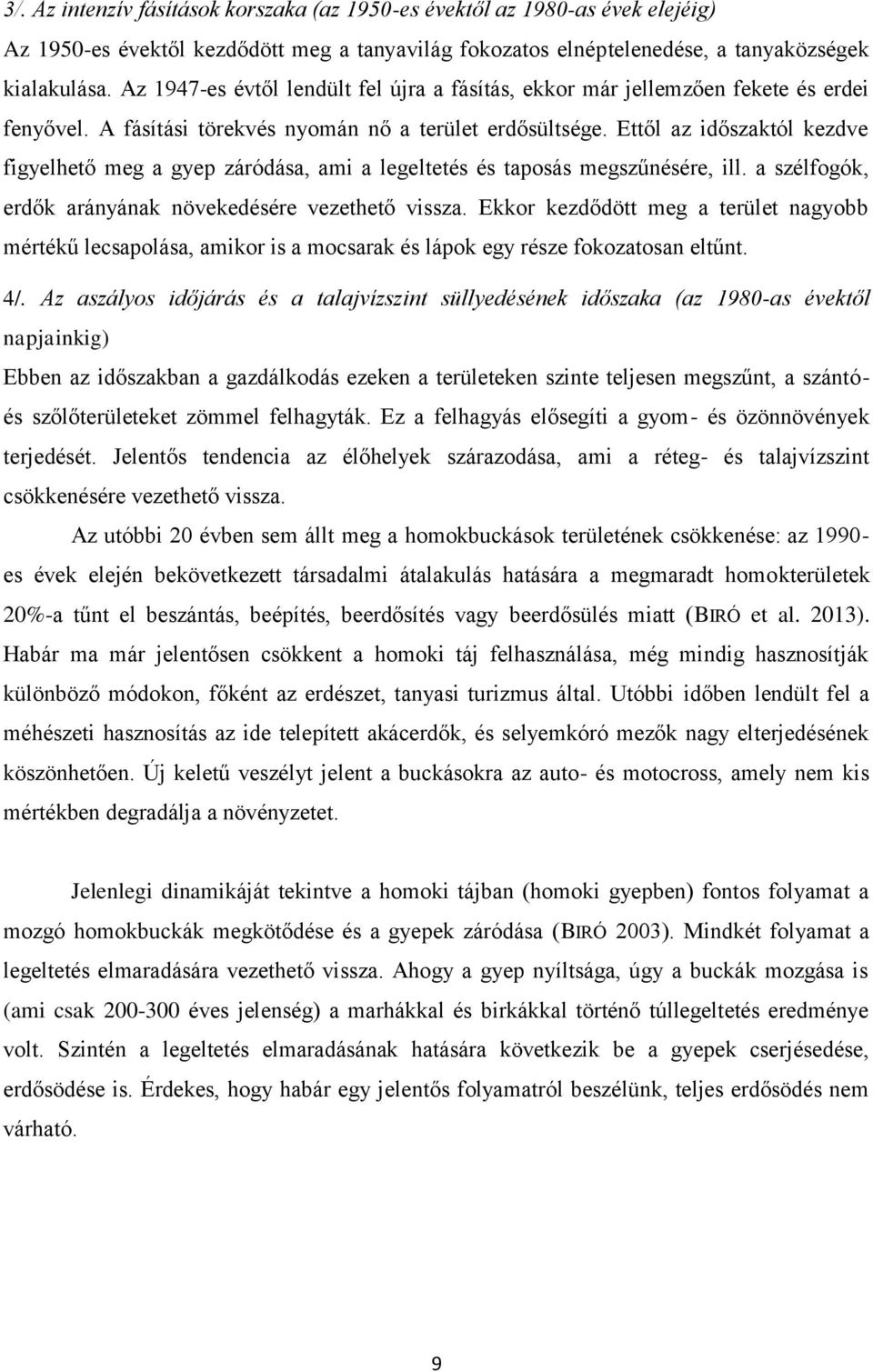 Ettől az időszaktól kezdve figyelhető meg a gyep záródása, ami a legeltetés és taposás megszűnésére, ill. a szélfogók, erdők arányának növekedésére vezethető vissza.