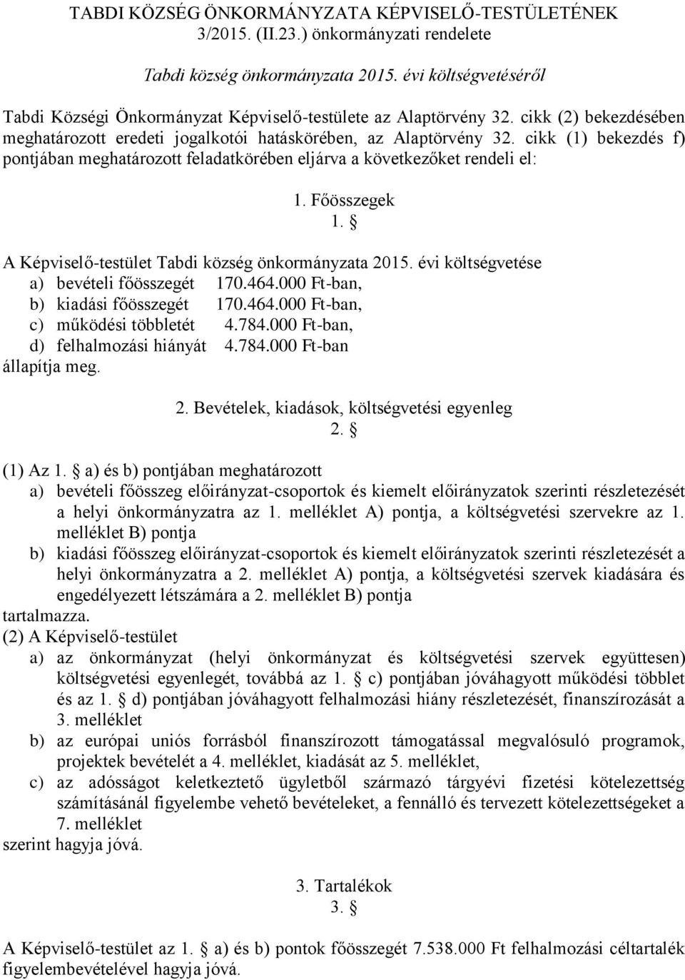 cikk (1) bekezdés f) pontjában meghatározott feladatkörében eljárva a következőket rendeli el: 1. Főösszegek 1. A Képviselő-testület Tabdi község önkormányzata 2015.