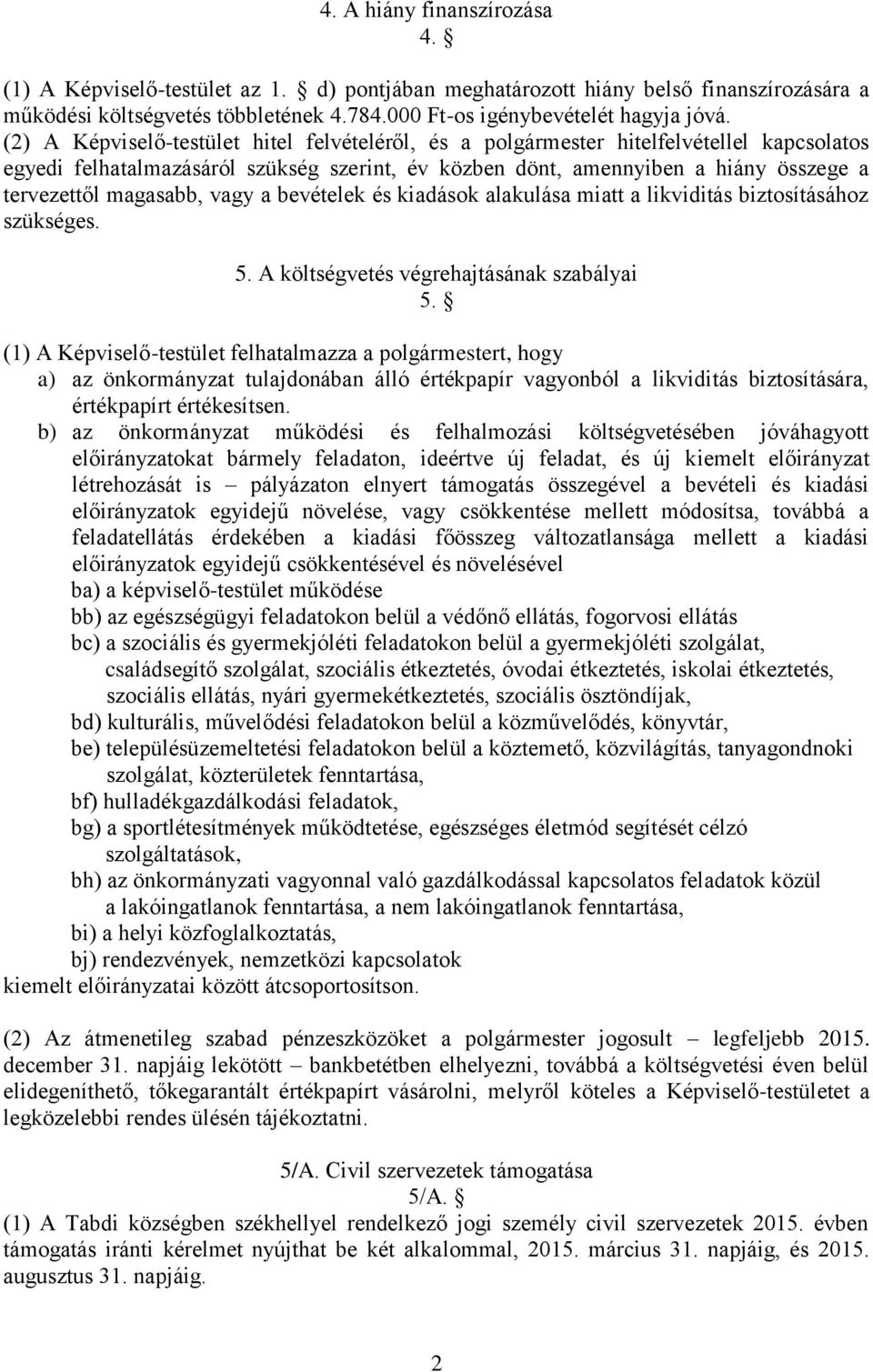 magasabb, vagy a és kiadások alakulása miatt a likviditás biztosításához szükséges. 5. A költségvetés végrehajtásának szabályai 5.