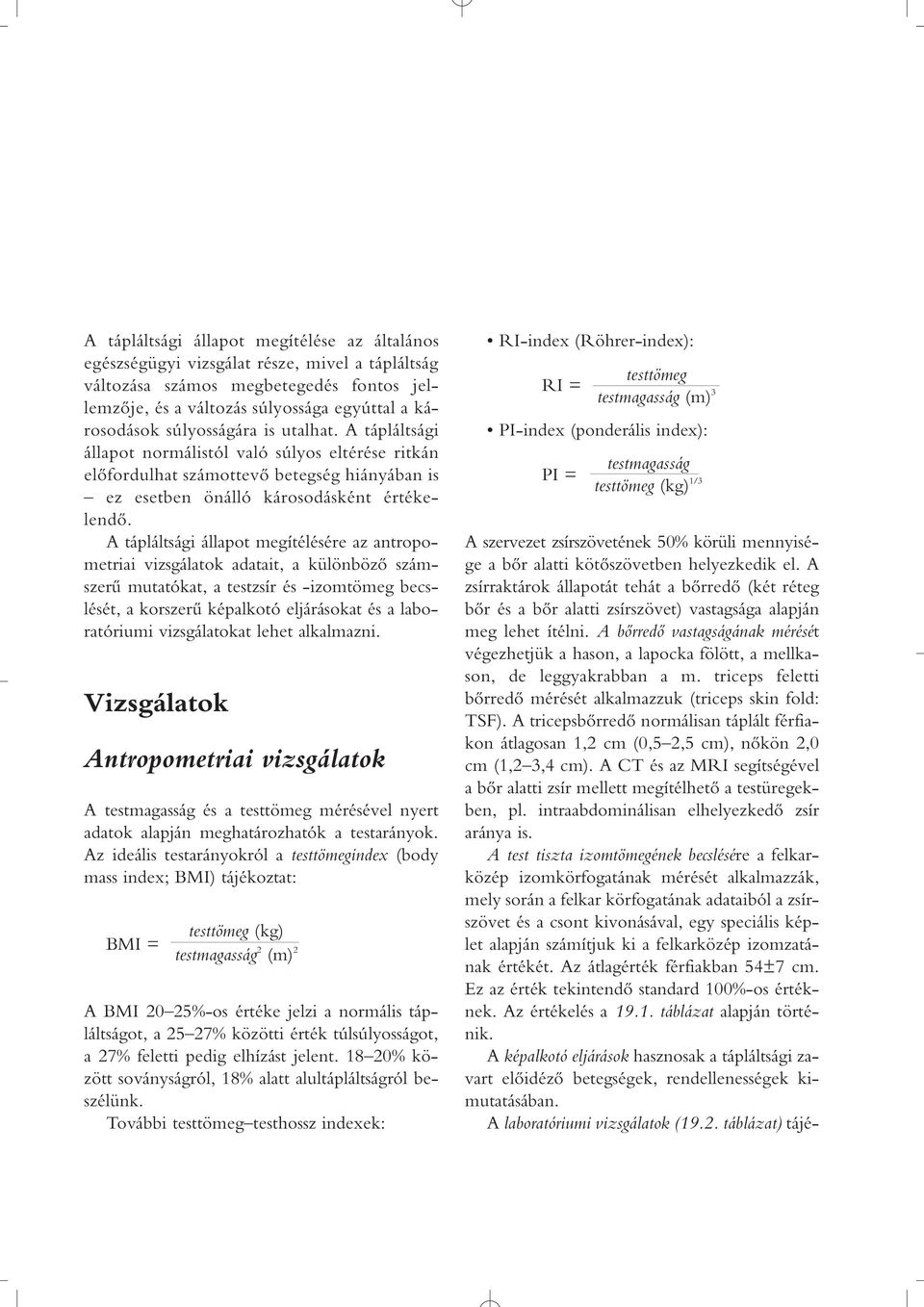 A tápláltsági állapot megítélésére az antropometriai vizsgálatok adatait, a különbözô számszerû mutatókat, a testzsír és -izomtömeg becslését, a korszerû képalkotó eljárásokat és a laboratóriumi