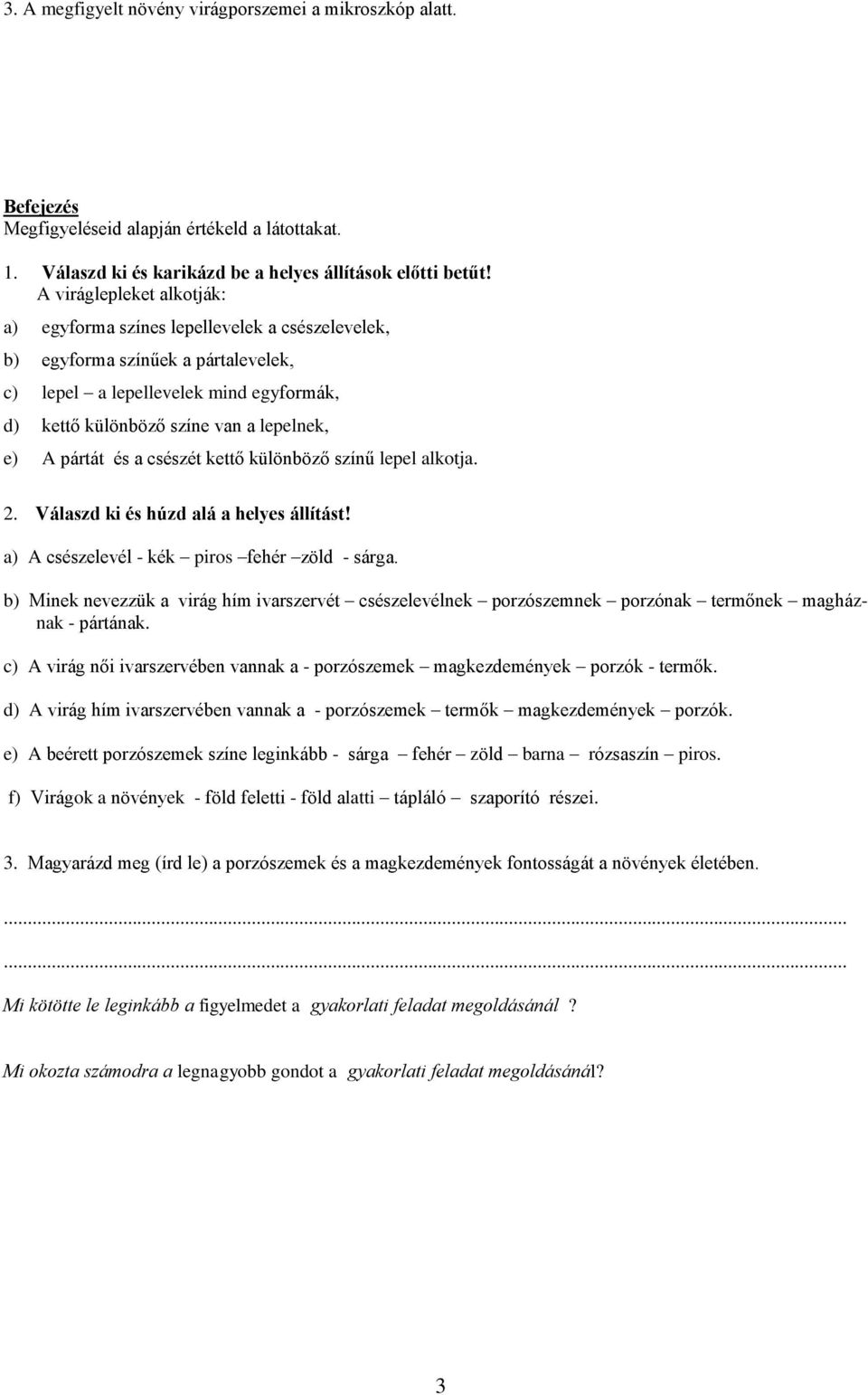 pártát és a csészét kettő különböző színű lepel alkotja. 2. Válaszd ki és húzd alá a helyes állítást! a) A csészelevél - kék piros fehér zöld - sárga.