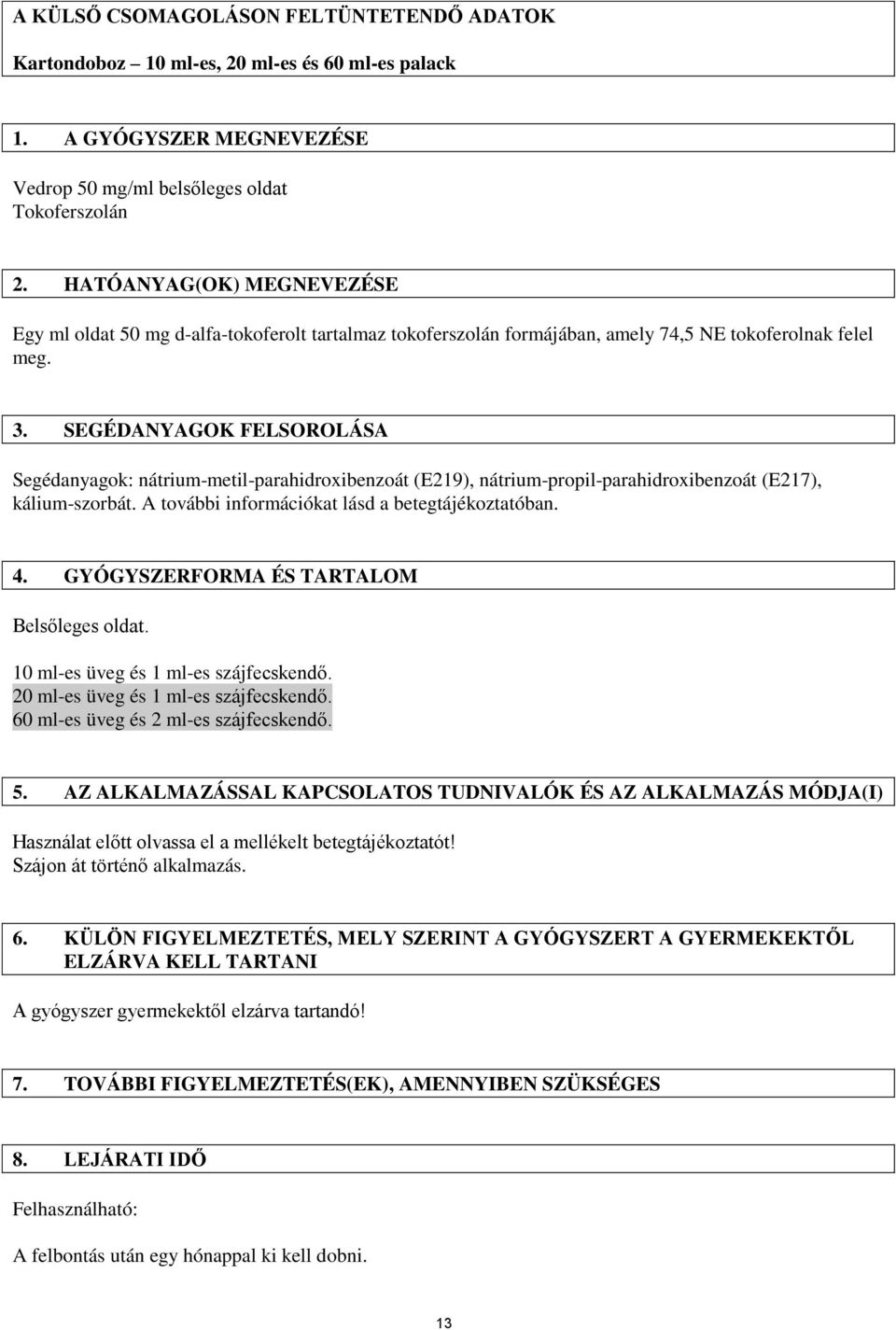 SEGÉDANYAGOK FELSOROLÁSA Segédanyagok: nátrium-metil-parahidroxibenzoát (E219), nátrium-propil-parahidroxibenzoát (E217), kálium-szorbát. A további információkat lásd a betegtájékoztatóban. 4.