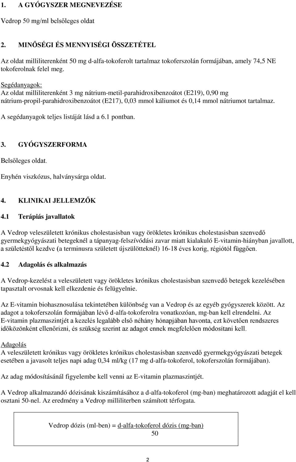 Segédanyagok: Az oldat milliliterenként 3 mg nátrium-metil-parahidroxibenzoátot (E219), 0,90 mg nátrium-propil-parahidroxibenzoátot (E217), 0,03 mmol káliumot és 0,14 mmol nátriumot tartalmaz.